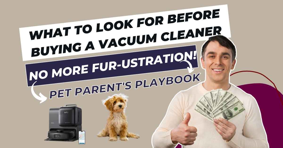 What to Look For Before Buying a Vacuum Cleaner - Pet Owner Vacuum Cleaner Guide